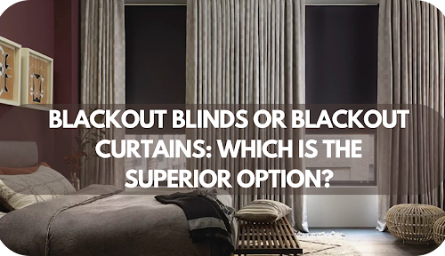 Blackout Blinds or Curtains: Which is the Superior Option?