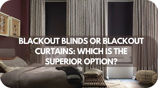 Blackout Blinds or Curtains: Which is the Superior Option?