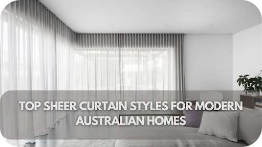 Elevate Your Space: The Best Sheer Curtain Styles for Contemporary Aussie Homes