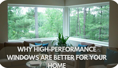 High-Performance Windows: The Smart Upgrade Your Home Deserves