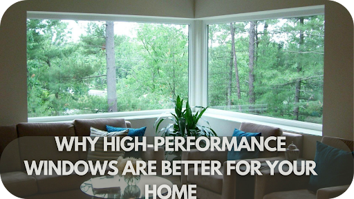 High-Performance Windows: The Smart Upgrade Your Home Deserves