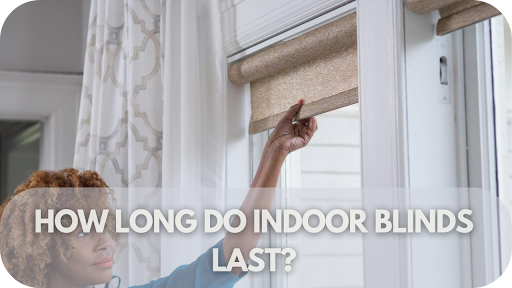 Indoor Blinds: How Long Will They Last and How to Make Them Last Longer