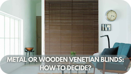 Metal vs Wooden Venetian Blinds: Which One Is Right for You?