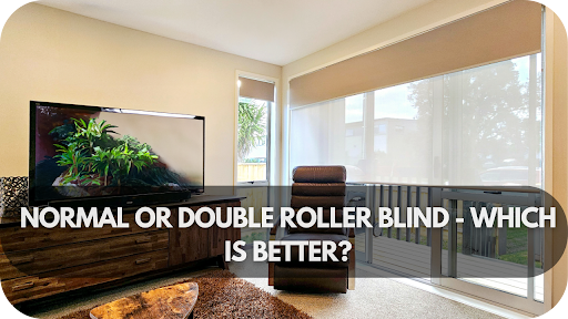 Normal or Double Roller Blind - Which Is Better?