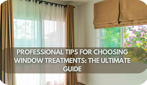 Professional Tips for Choosing Window Treatments: The Ultimate Guide