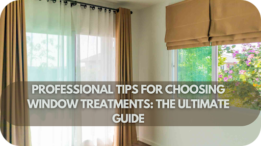 Professional Tips for Choosing Window Treatments: The Ultimate Guide