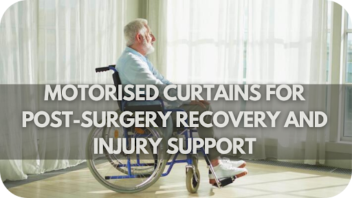 Recover in Comfort: How Motorised Curtains Can Transform Your Post-Surgery Healing Experience