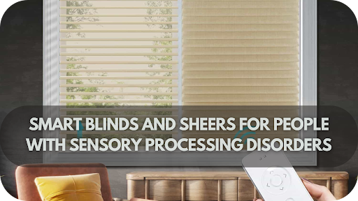 Smart Blinds and Sheers for People with Sensory Processing Disorders