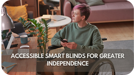 Smart Blinds for People with Limited Mobility: Accessible Solutions for Independence