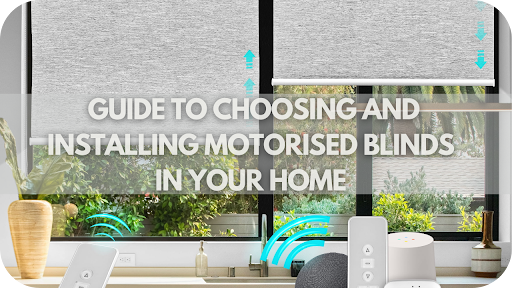 The Ultimate Guide to Choosing and Installing Motorised Blinds in Your Home