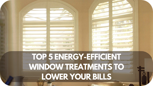 Top 5 Energy-efficient Window Treatments To Lower Your Bills