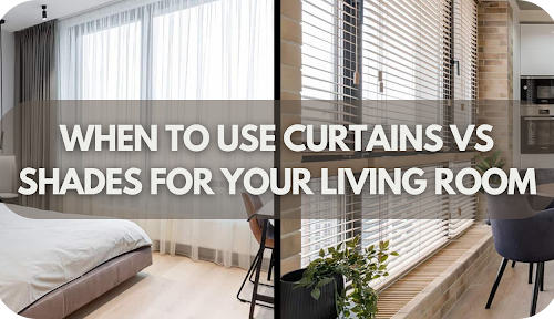 When To Use Curtains Vs Shades For Your Living Room