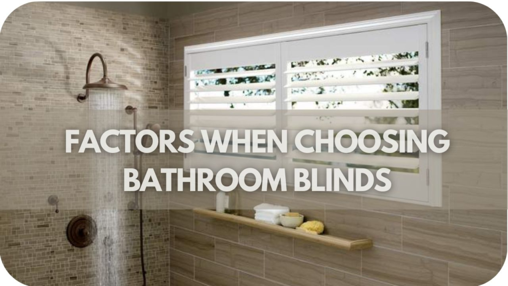 Essential factors for selecting the perfect bathroom blinds for style and function.