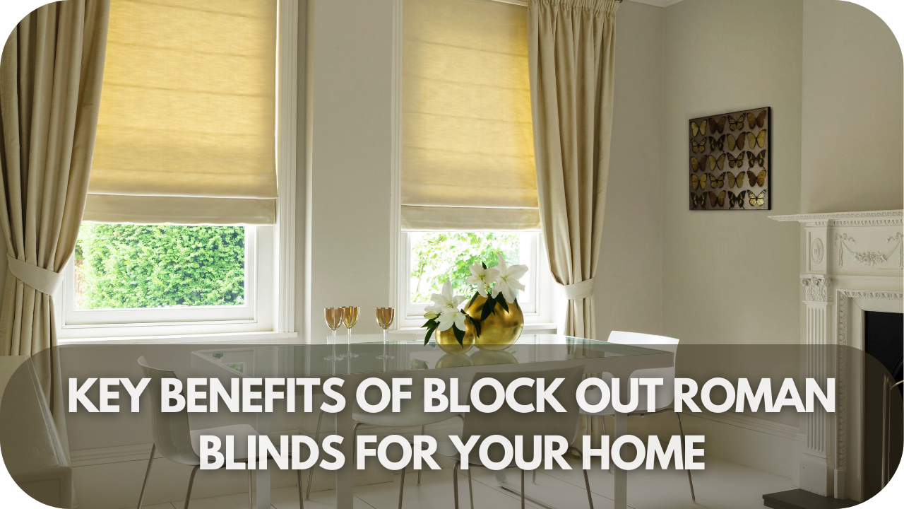 Benefits of block out Roman blinds.