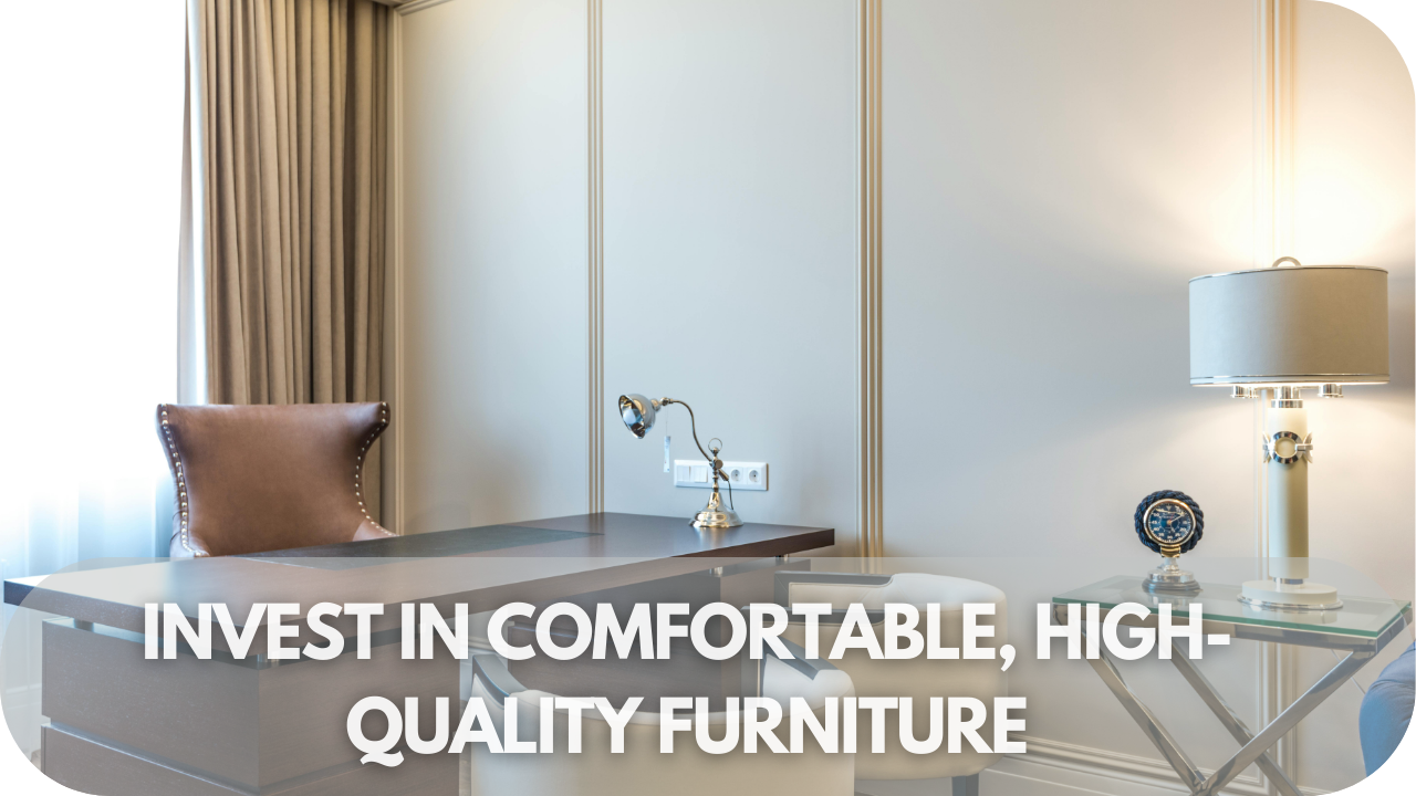 Invest in premium, comfortable furniture for lasting quality.