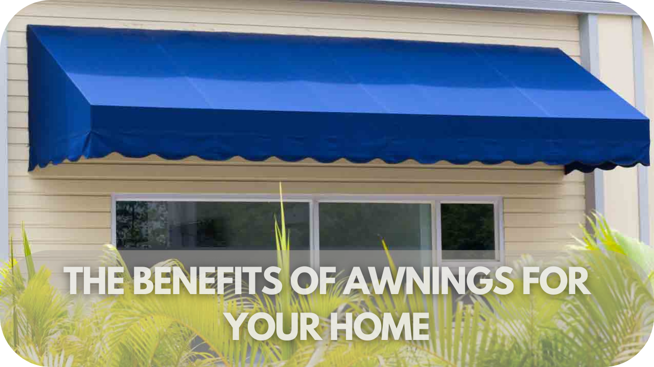 Benefits of awnings for homes.