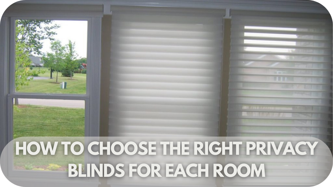 How to Choose the Right Privacy Blinds for Each Room