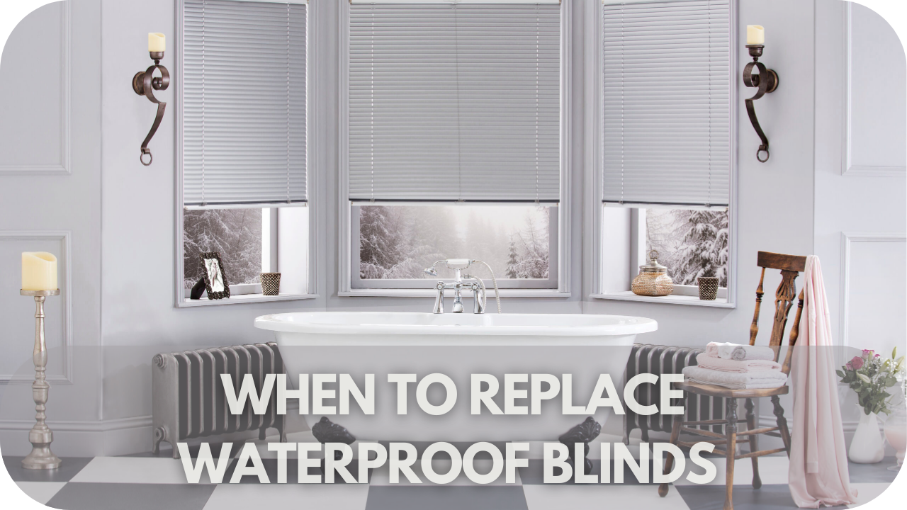 Signs it’s time to replace waterproof blinds