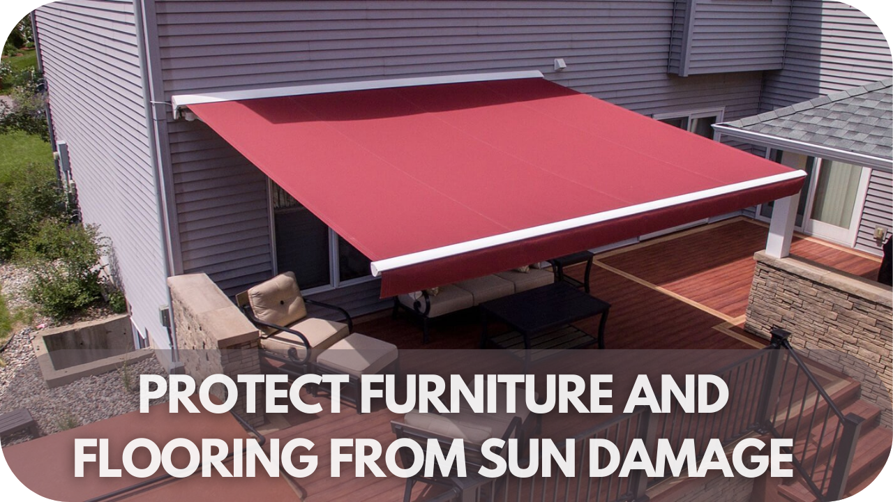 Prevent sun damage to furniture and floors with awnings.