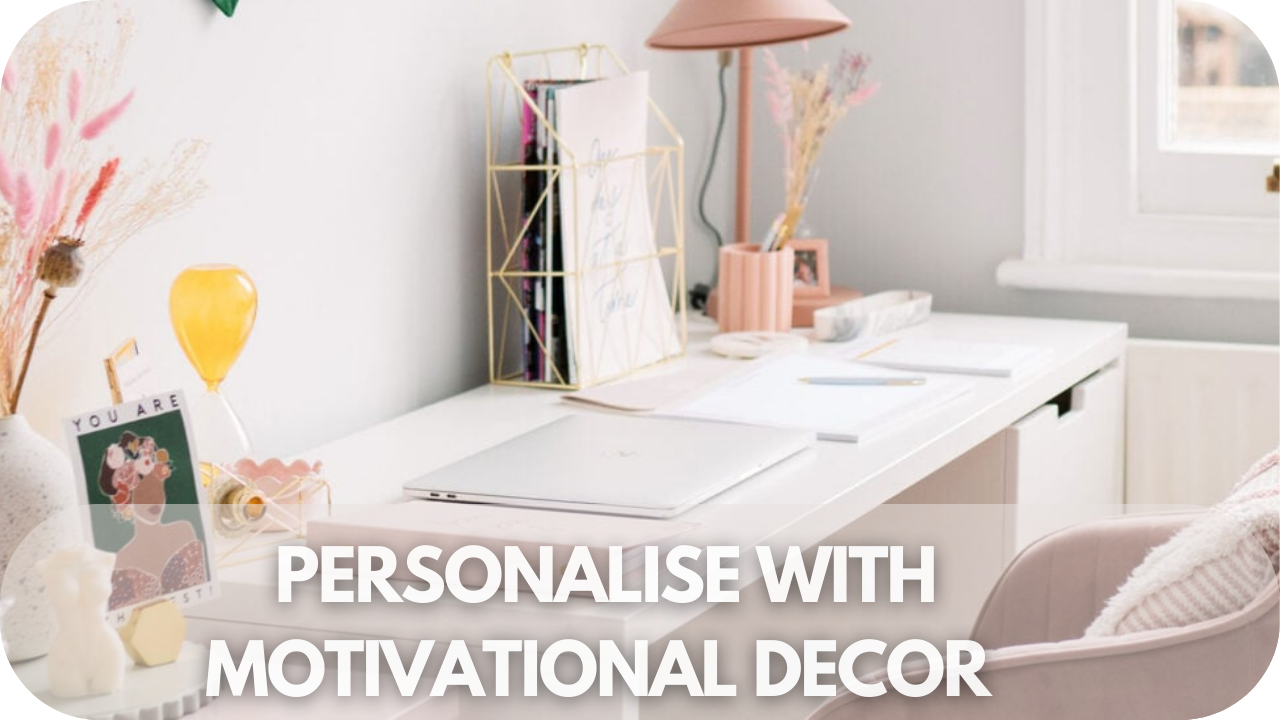 Customise your space with motivational decor accents.