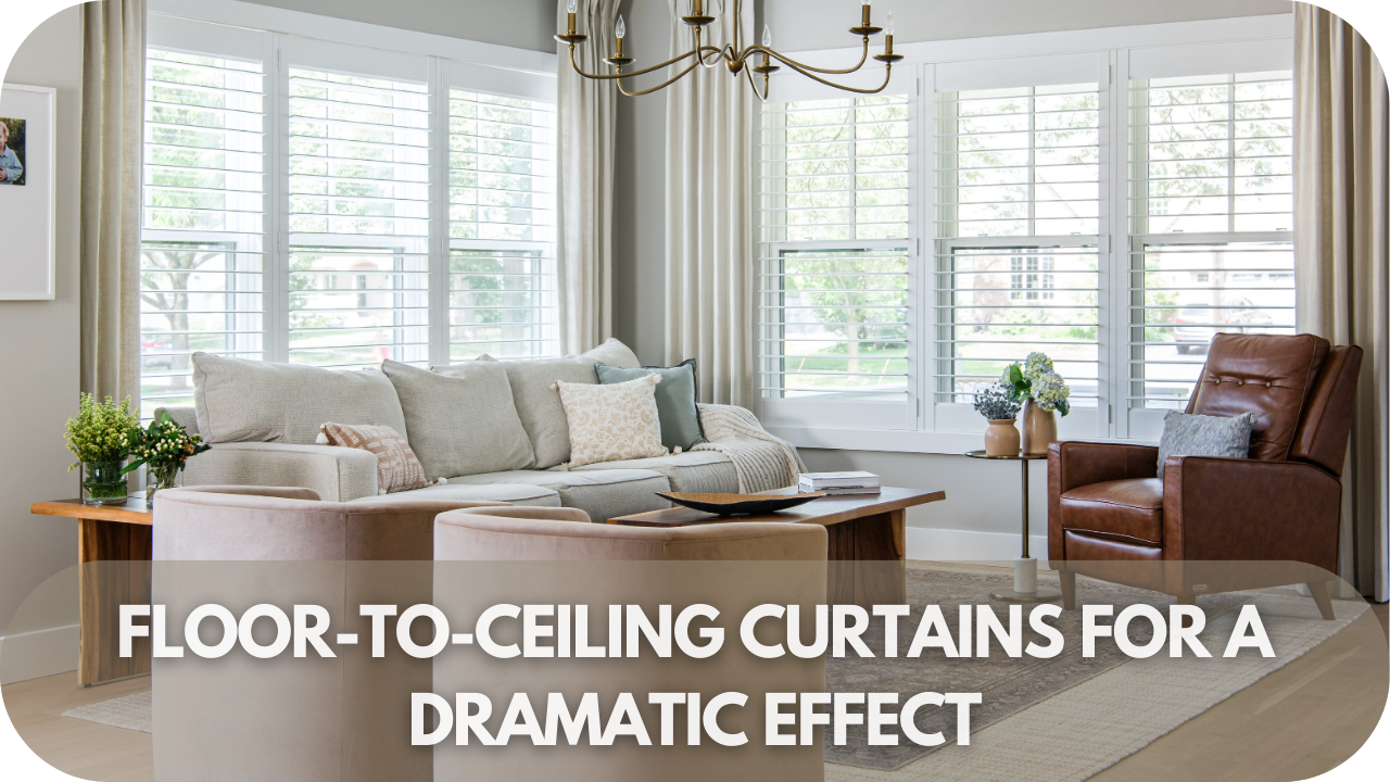 Floor-to-ceiling curtains for dramatic look.