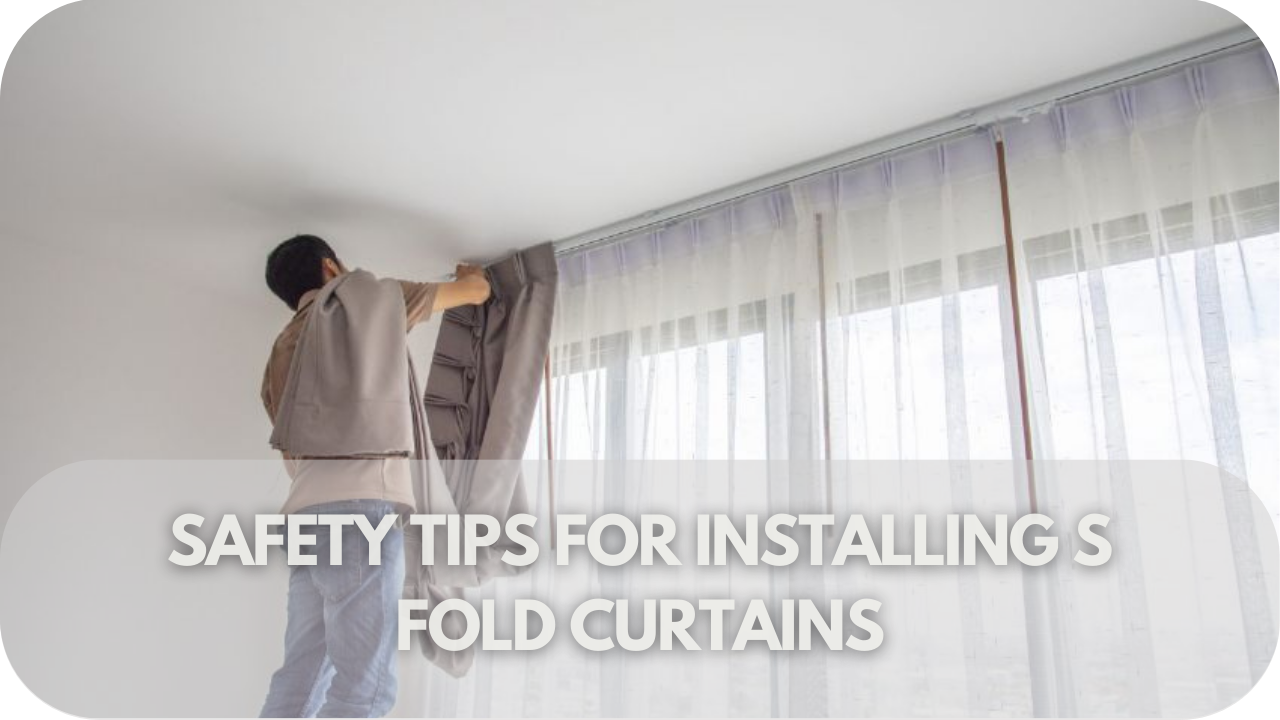 Safety tips for S Fold curtains