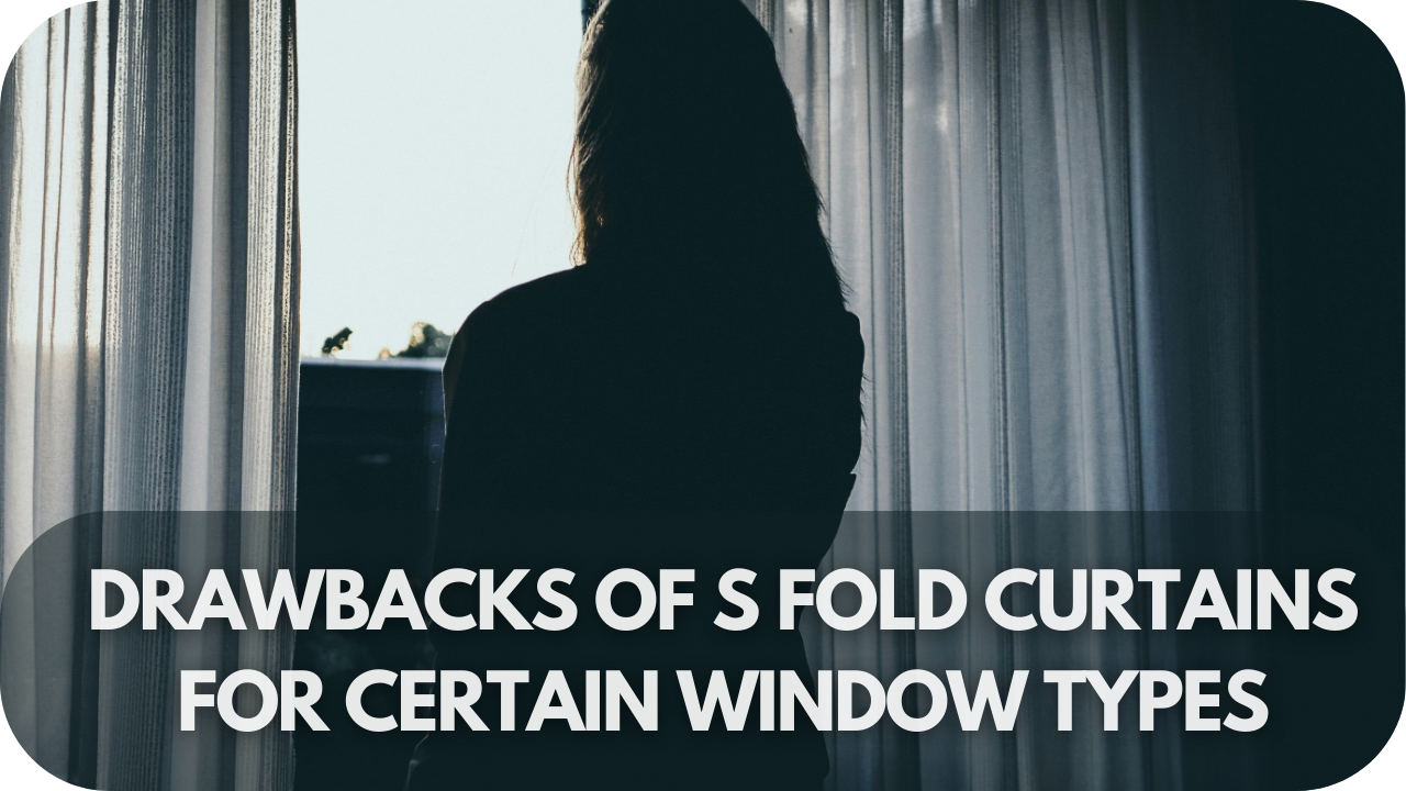 Limitations of S Fold curtains on specific windows