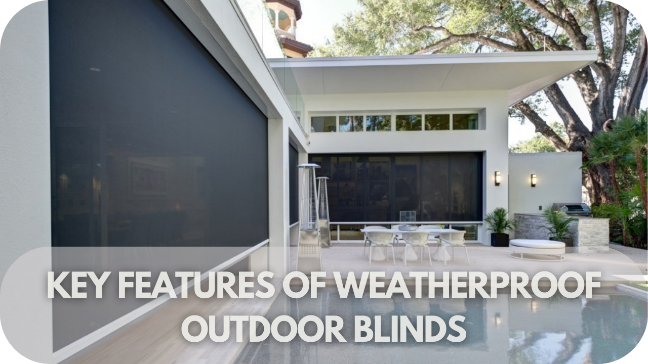 Key Features of Weatherproof Outdoor Blinds