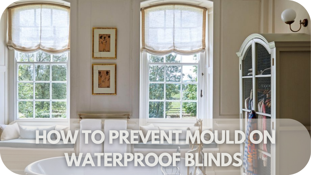 Tips to prevent mould on waterproof blinds