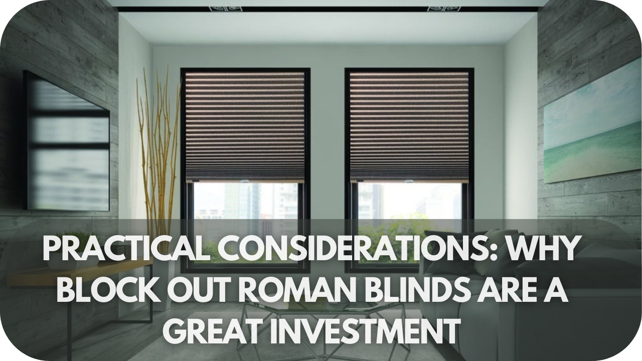 Why block out Roman blinds are a good investment.