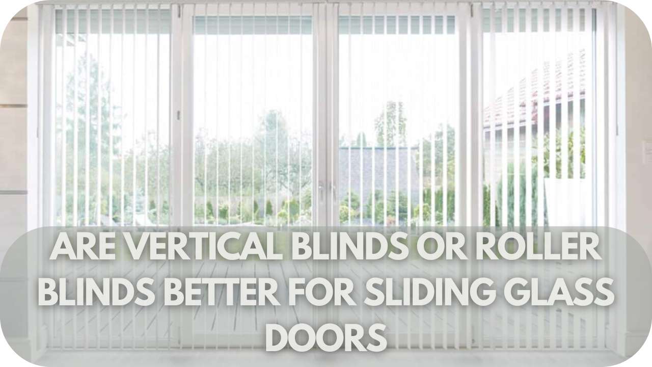 Are Vertical Blinds or Roller Blinds Better for Sliding Glass Doors?