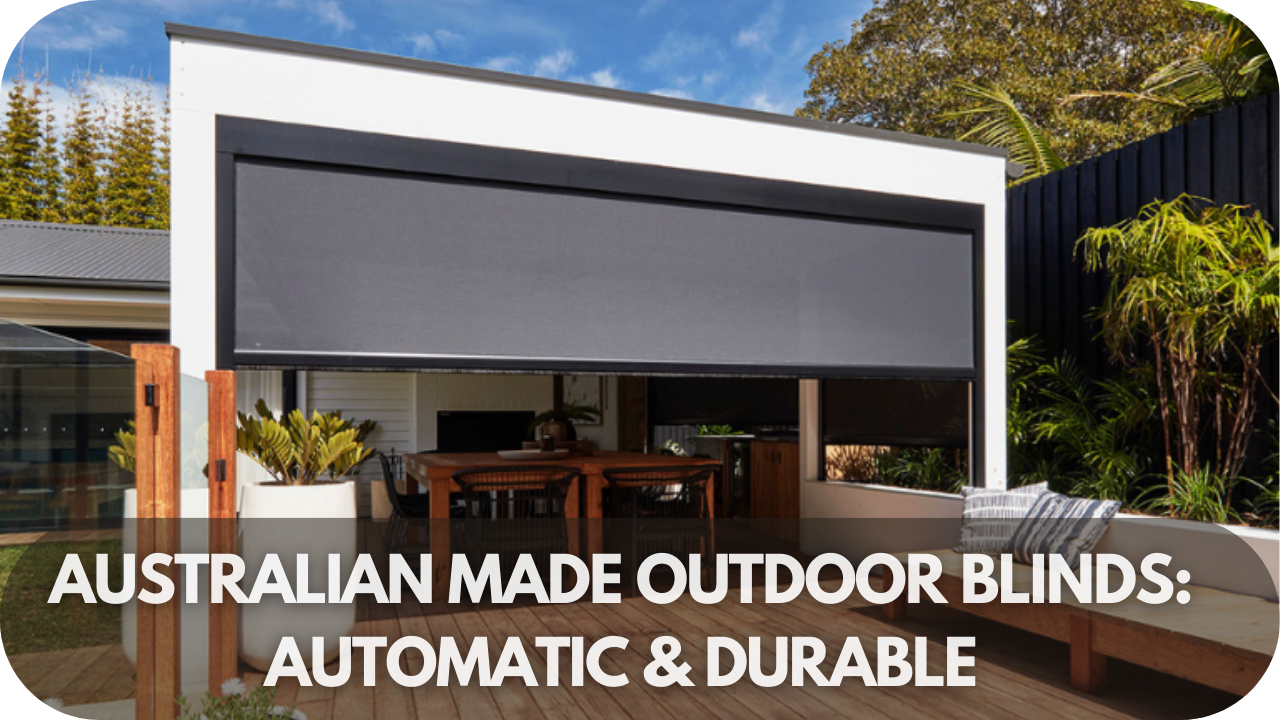 Australian Made Outdoor Blinds: Automatic & Durable