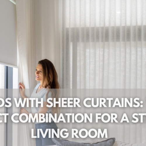 Blinds with Sheer Curtains: The Perfect Combination for a Stylish Living Room