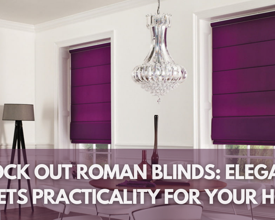 Block Out Roman Blinds Elegance Meets Practicality for Your Home