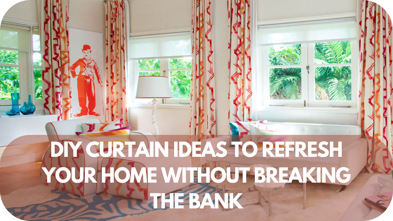 DIY Curtain Ideas to Refresh Your Home Without Breaking the Bank