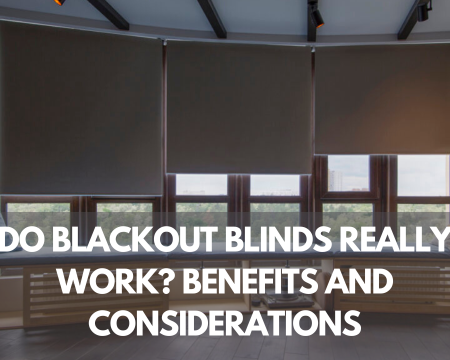 Do Blackout Blinds Really Work Benefits And Considerations