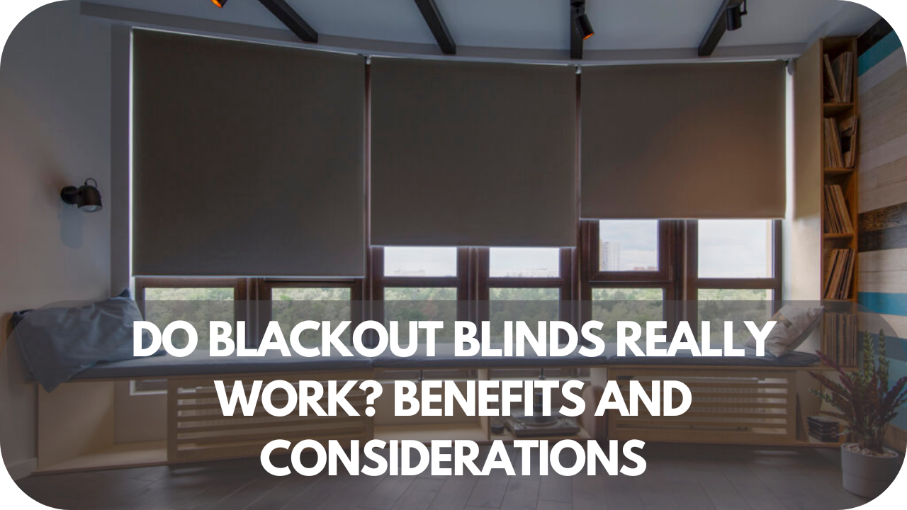 Do Blackout Blinds Really Work Benefits And Considerations