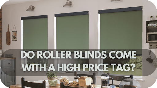 Do Roller Blinds Come With A High Price Tag?