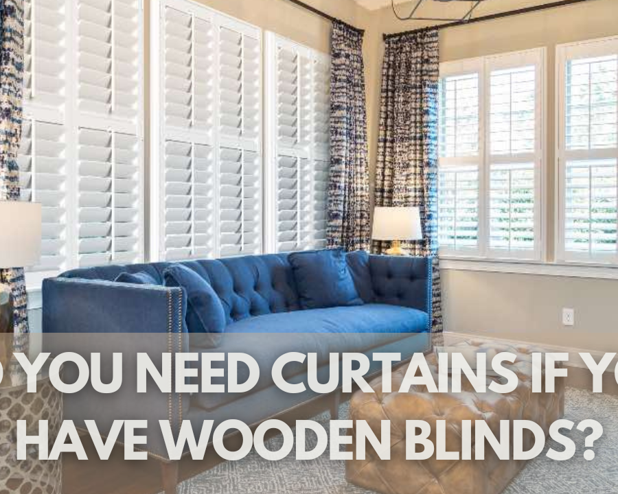 Do You Need Curtains if You Have Wooden Blinds?