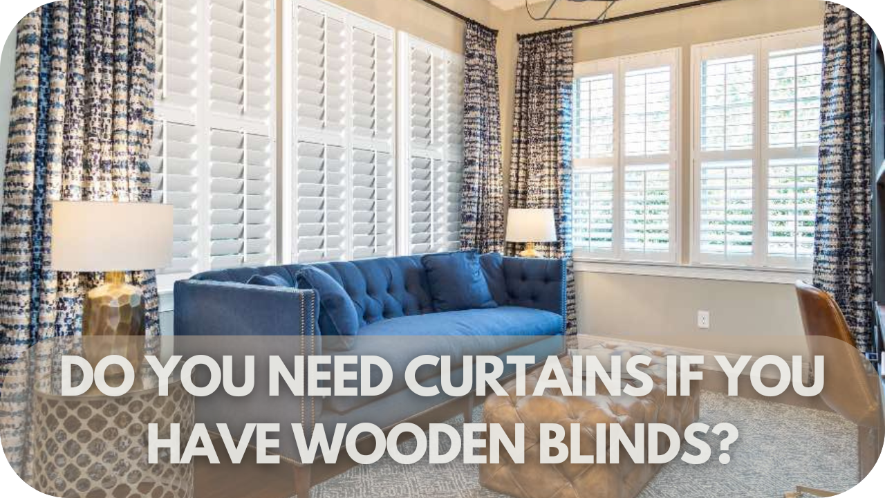 Do You Need Curtains if You Have Wooden Blinds?