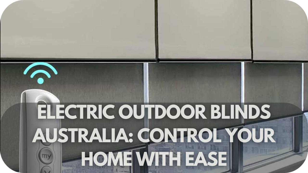 Electric Outdoor Blinds Australia: Control Your Home with Ease