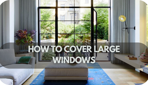 How To Cover Large Windows: Ideas To Suit Every Home