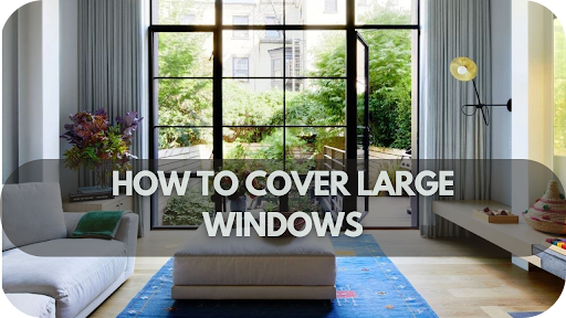 How To Cover Large Windows: Ideas To Suit Every Home