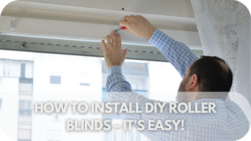 How To Install DIY Roller Blinds – The Easy Step-by-Step Guide