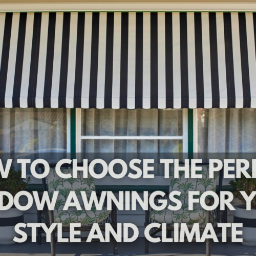 How to Choose the Perfect Window Awnings for Your Style and Climate