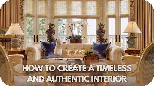 How to Create a Timeless and Authentic Interior That Never Goes Out of Style