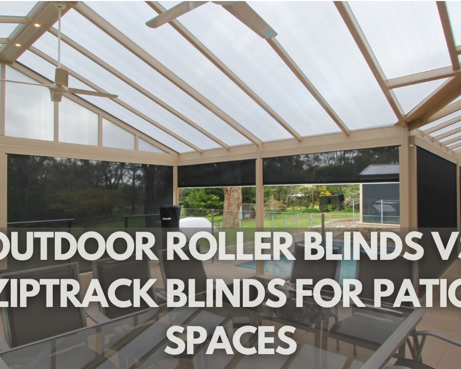 Outdoor Roller Blinds vs Ziptrack Blinds: Which One Will Transform Your Patio?