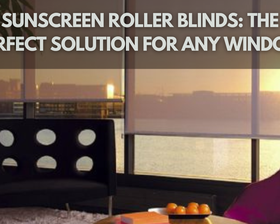 Sunscreen Roller Blinds: The Perfect Solution for Any Window