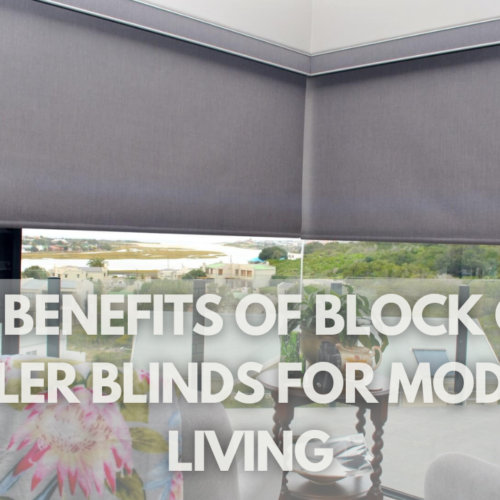 The Benefits of Block Out Roller Blinds for Modern Living