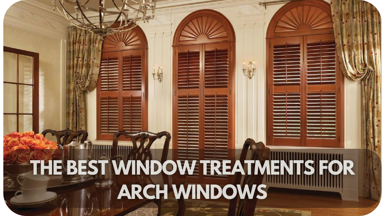 The Best Window Treatments for Arch Windows